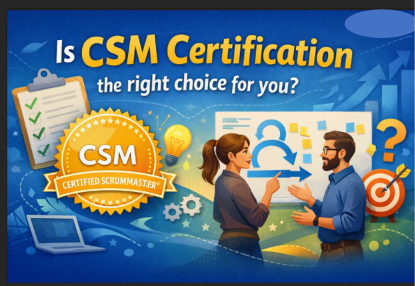 Is CSM Certification the right choice for you?