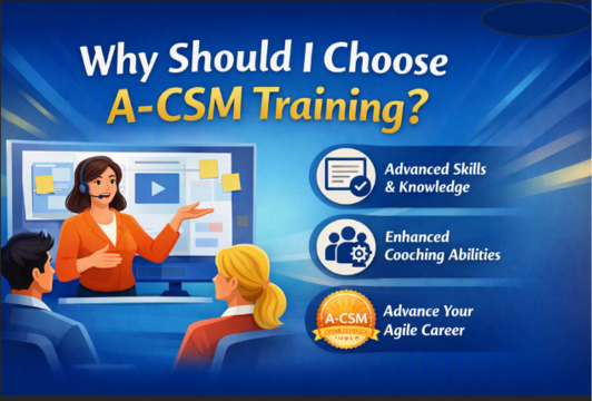 Why Should I Choose A-CSM Training?
